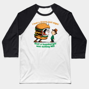 I had a dream last night that a hamburger was eating ME! Baseball T-Shirt